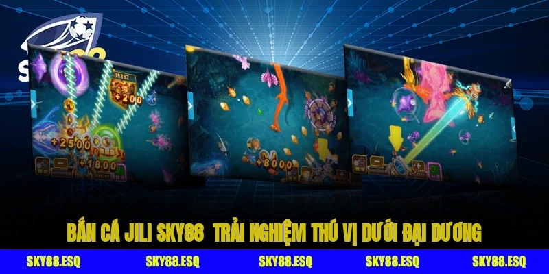 Bắn cá JILI SKY88 - trải nghiệm thú vị dưới đại dương