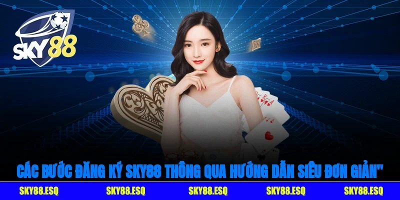 Các bước đăng ký SKY88 thông qua hướng dẫn siêu đơn giản