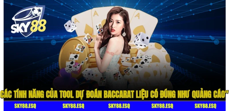 Các tính năng của tool dự đoán Baccarat liệu có đúng như quảng cáo