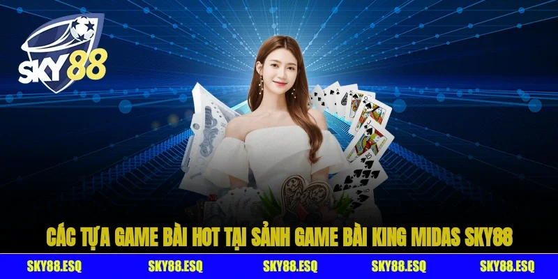 Các tựa game bài hot tại sảnh game bài King Midas SKY88