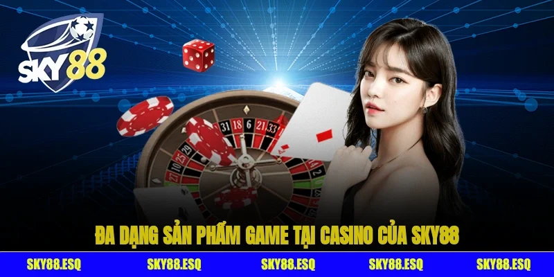 Đa dạng sản phẩm game tại Casino của SKY88