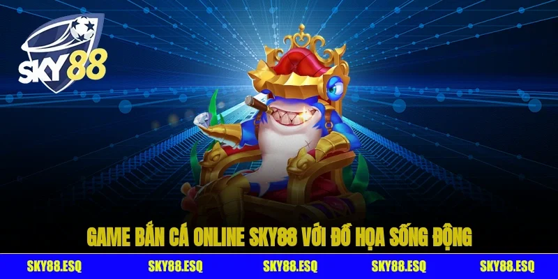Game bắn cá online SKY88 với đồ họa sống động