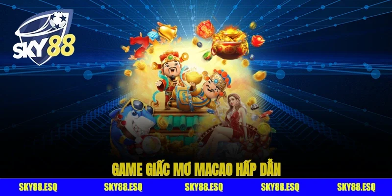Game Giấc Mơ Macao hấp dẫn