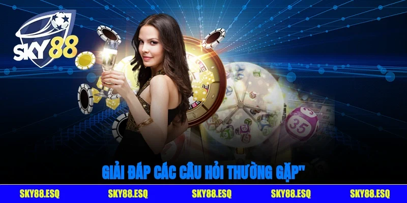 Giải đáp các câu hỏi thường gặp về quy định của nhà cái