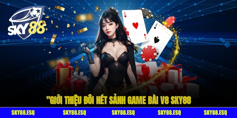 Giới thiệu đôi nét sảnh Game bài V8 SKY88