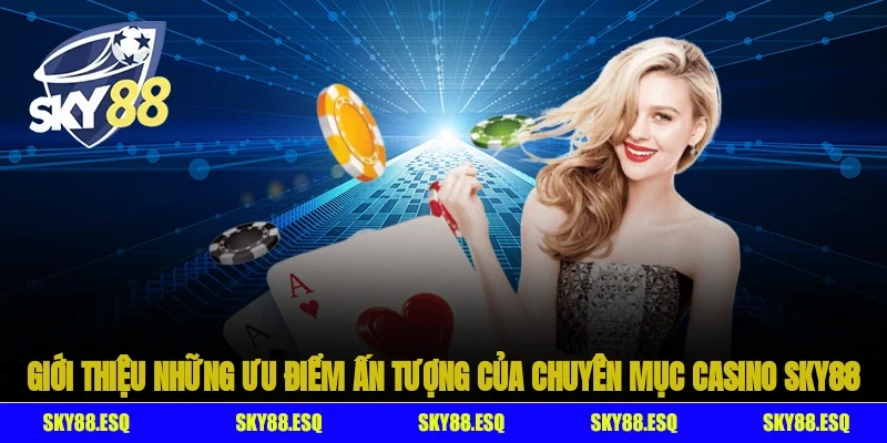 Giới thiệu những ưu điểm ấn tượng của chuyên mục casino SKY88