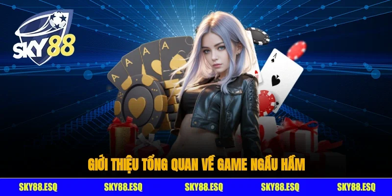 Giới thiệu tổng quan về game Ngầu Hầm