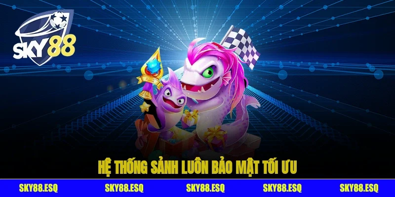 Hệ thống sảnh luôn bảo mật tối ưu