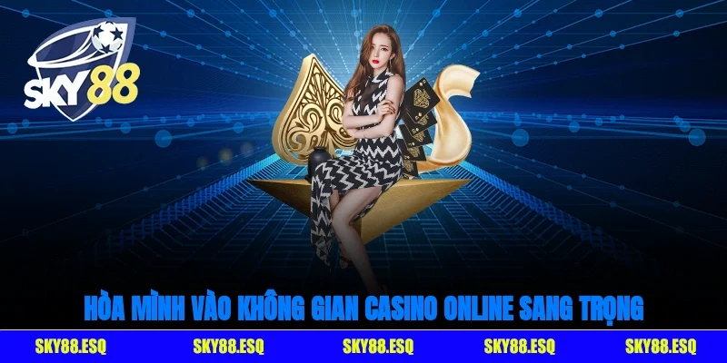 Hòa mình vào không gian casino online sang trọng