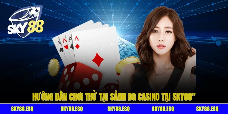 Hướng dẫn chơi thử tại sảnh DG Casino tại SKY88
