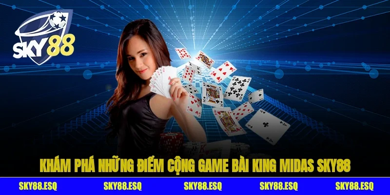 Khám phá những điểm cộng game bài King Midas SKY88