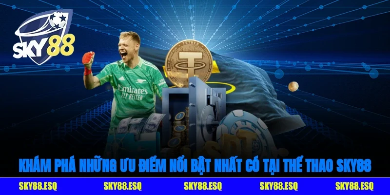 Khám phá những ưu điểm nổi bật nhất có tại thể thao SKY88