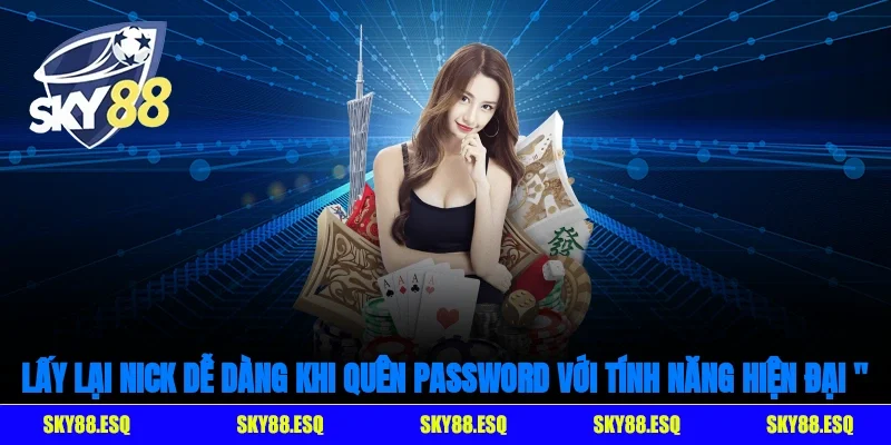 Lấy lại nick dễ dàng khi quên password với tính năng hiện đại