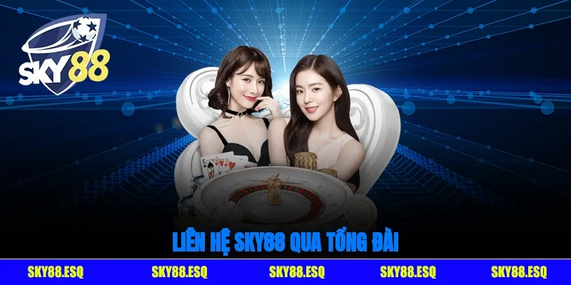 Liên hệ SKY88 qua tổng đài là cách nhanh nhất để giải quyết vấn đề