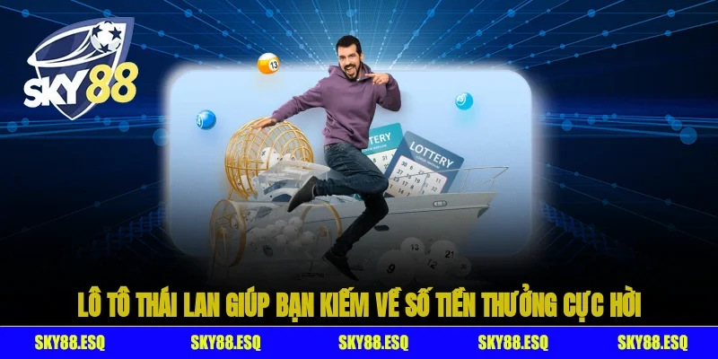 Lô tô Thái Lan giúp bạn kiếm về số tiền thưởng cực hời