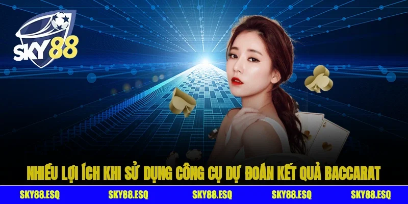 Nhiều lợi ích khi sử dụng công cụ dự đoán kết quả Baccarat