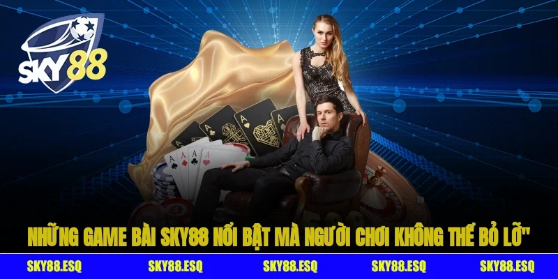 Những game bài SKY88 nổi bật mà người chơi không thể bỏ lỡ
