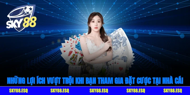 Các ưu điểm nổi bật khi bạn chơi cá cược tại nhà cái