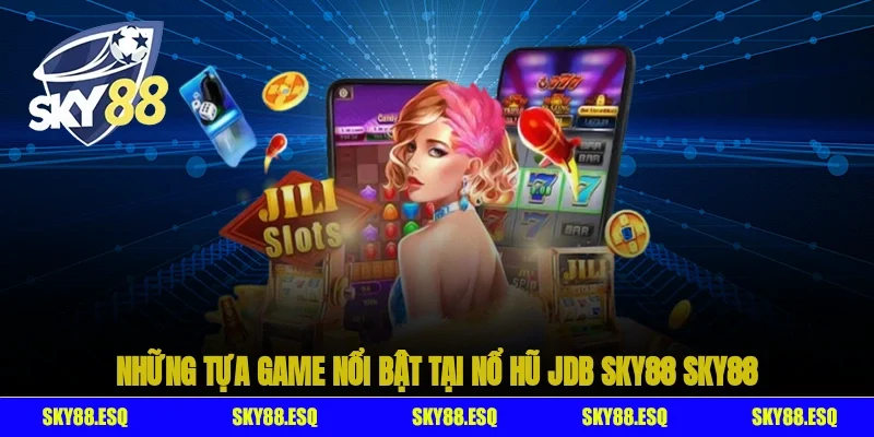 Những tựa game nổi bật tại Nổ hũ JDB SKY88 SKY88