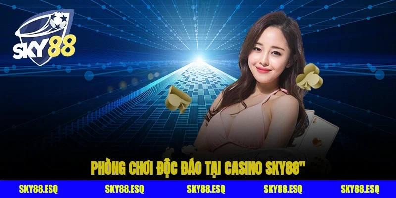 Phòng chơi độc đáo tại Casino SKY88