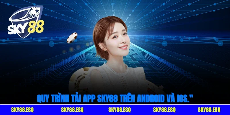 Quy trình tải app SKY88 trên Android và iOS.