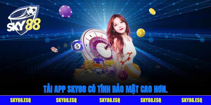 Tải app SKY88 có tính bảo mật cao hơn.