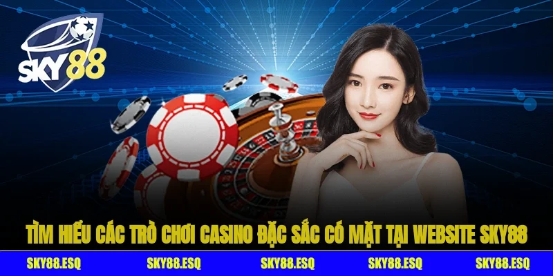 Tìm hiểu các trò chơi casino đặc sắc có mặt tại website SKY88