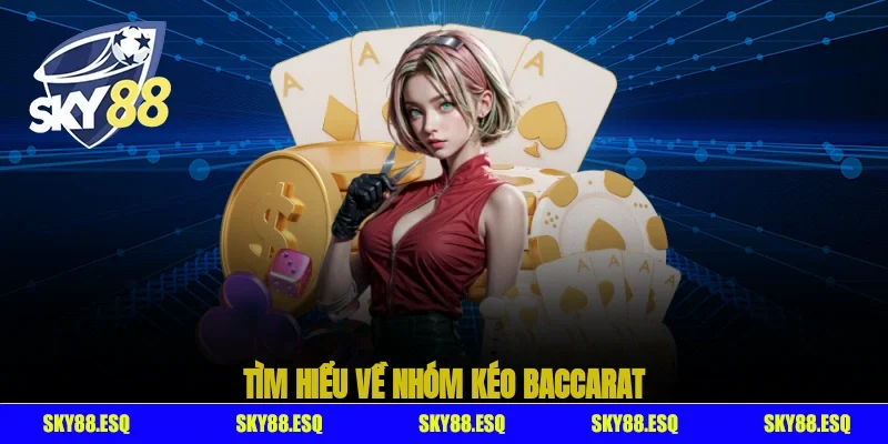 Tìm hiểu về nhóm kéo baccarat