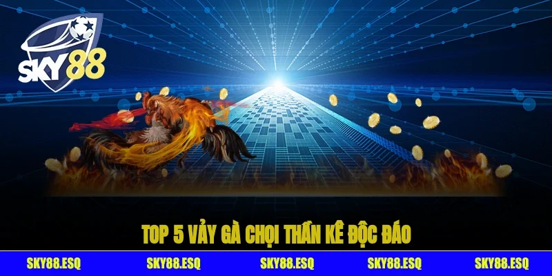 Top 5 vảy gà chọi thần kê độc đáo