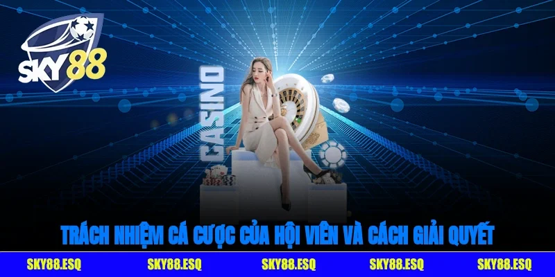 Trách nhiệm cá cược của hội viên và cách giải quyết tranh chấp