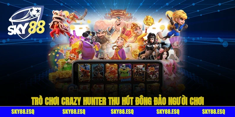 Trò chơi Crazy Hunter thu hút đông đảo người chơi